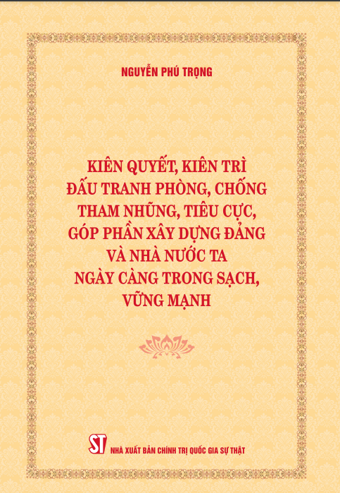 KIÊN QUYẾT, KIÊN TRÌ ĐẤU TRANH PHÒNG, CHỐNG THAM NHŨNG, TIÊU CỰC, GÓP PHẦN XÂY DỰNG ĐẢNG VÀ NHÀ NƯỚC TA NGÀY CÀNG TRONG SẠCH, VỮNG MẠNH